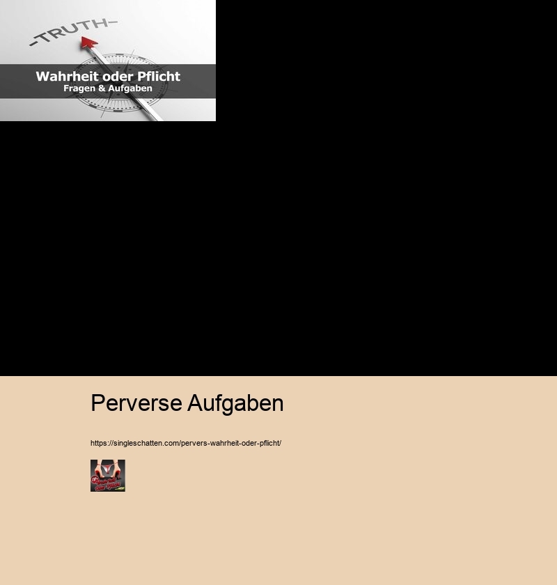 Perverse Aufgaben Perverse Wahrheit Oder Pflicht Fragen