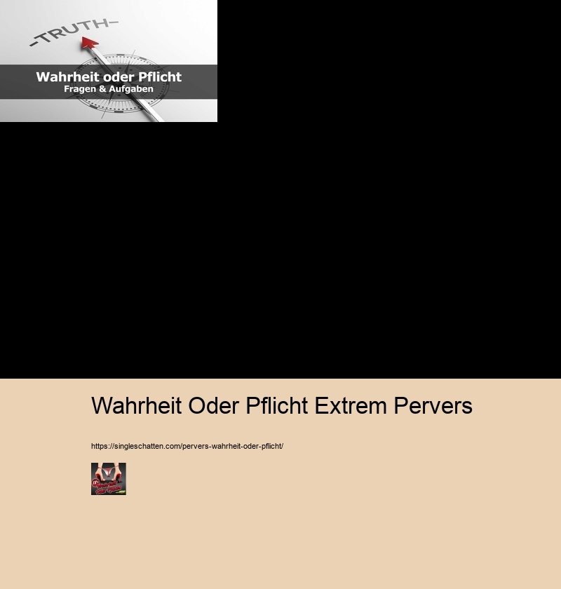 Wahrheit Oder Pflicht Extrem Pervers Perverse Fragen Wahrheit Oder Pflicht