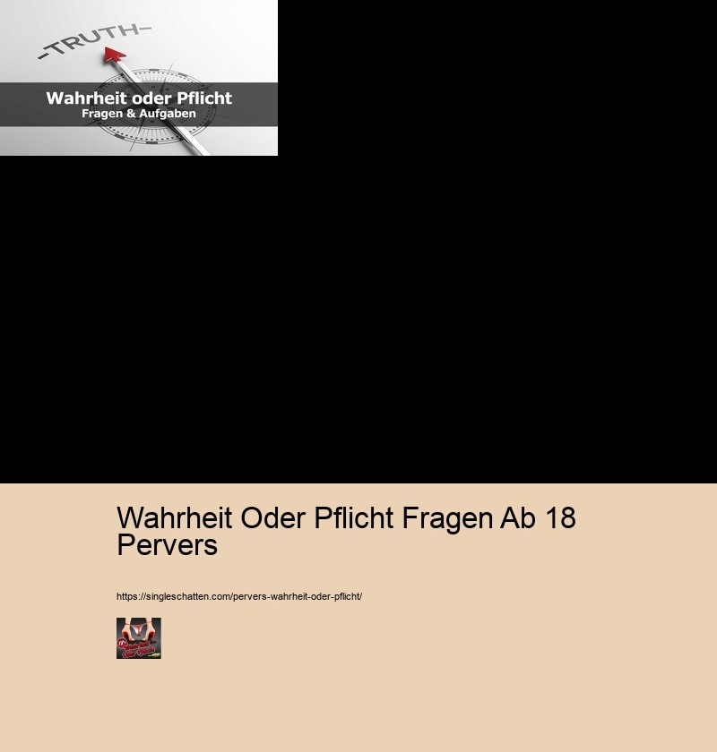 Wahrheit Oder Pflicht Fragen Ab 18 Pervers Wahrheit Oder Pflicht Fragen Ab 18 Pervers